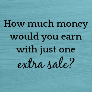 How much money would you earn with just one extra sale?